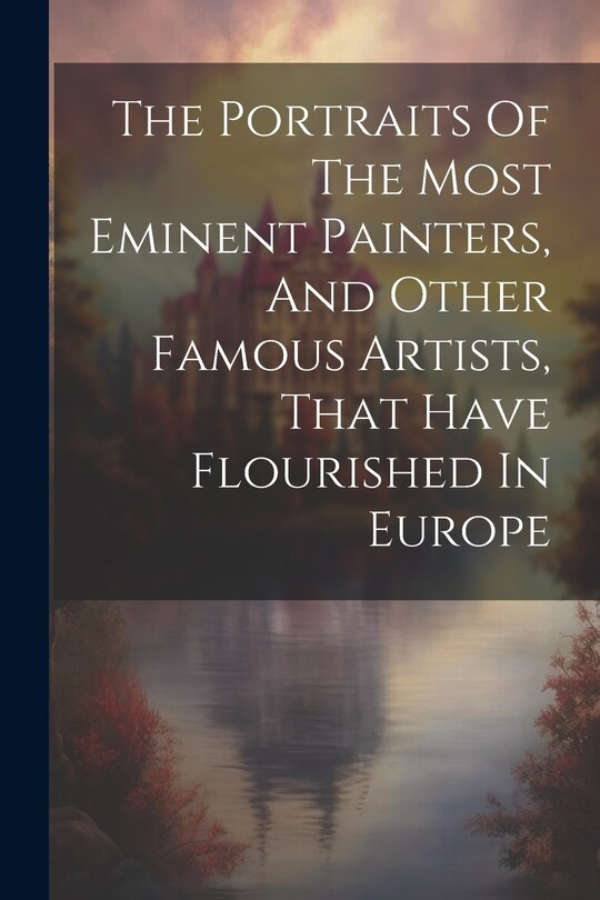 Front cover_The Portraits Of The Most Eminent Painters, And Other Famous Artists, That Have Flourished In Europe