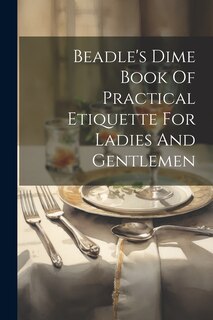 Couverture_Beadle's Dime Book Of Practical Etiquette For Ladies And Gentlemen