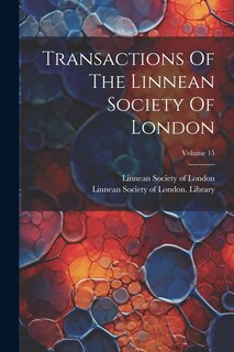 Couverture_Transactions Of The Linnean Society Of London; Volume 15