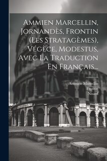 Front cover_Ammien Marcellin, Jornandès, Frontin (les Stratagèmes), Végèce, Modestus, Avec La Traduction En Français...