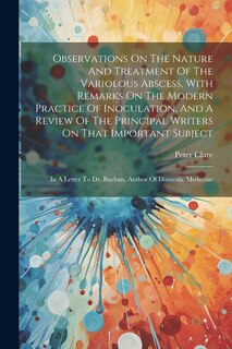 Front cover_Observations On The Nature And Treatment Of The Variolous Abscess, With Remarks On The Modern Practice Of Inoculation, And A Review Of The Principal Writers On That Important Subject