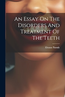 Front cover_An Essay On The Disorders And Treatment Of The Teeth