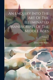 Couverture_An Enquiry Into The Art Of The Illuminated Manuscripts Of The Middle Ages; Volume 1