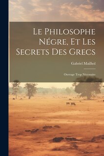 Front cover_Le Philosophe Négre, Et Les Secrets Des Grecs