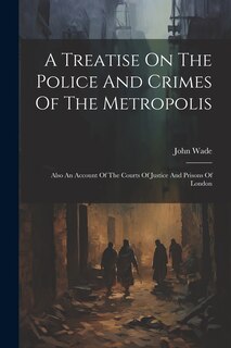 Front cover_A Treatise On The Police And Crimes Of The Metropolis