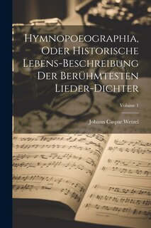 Couverture_Hymnopoeographia, Oder Historische Lebens-beschreibung Der Berühmtesten Lieder-dichter; Volume 1