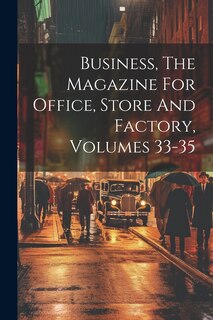Front cover_Business, The Magazine For Office, Store And Factory, Volumes 33-35