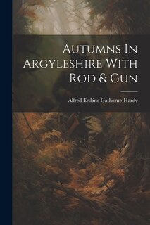 Front cover_Autumns In Argyleshire With Rod & Gun