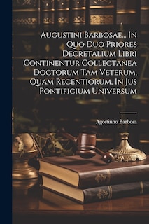 Couverture_Augustini Barbosae... In Quo Duo Priores Decretalium Libri Continentur Collectanea Doctorum Tam Veterum, Quam Recentiorum, In Jus Pontificium Universum