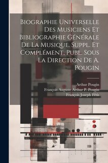 Front cover_Biographie Universelle Des Musiciens Et Bibliographie Générale De La Musique. Suppl. Et Complément, Publ. Sous La Direction De A. Pougin
