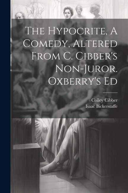 Couverture_The Hypocrite, A Comedy, Altered From C. Cibber's Non-juror. Oxberry's Ed