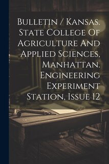 Front cover_Bulletin / Kansas. State College Of Agriculture And Applied Sciences, Manhattan. Engineering Experiment Station, Issue 12