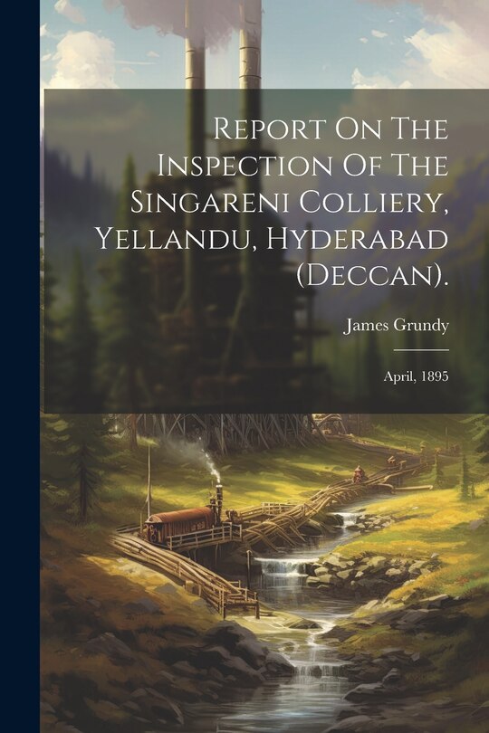 Front cover_Report On The Inspection Of The Singareni Colliery, Yellandu, Hyderabad (deccan).
