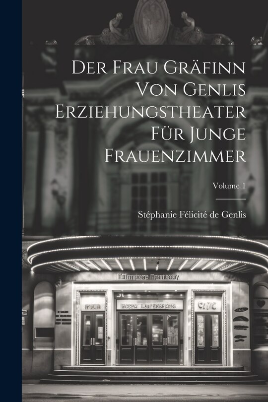 Front cover_Der Frau Gräfinn Von Genlis Erziehungstheater Für Junge Frauenzimmer; Volume 1