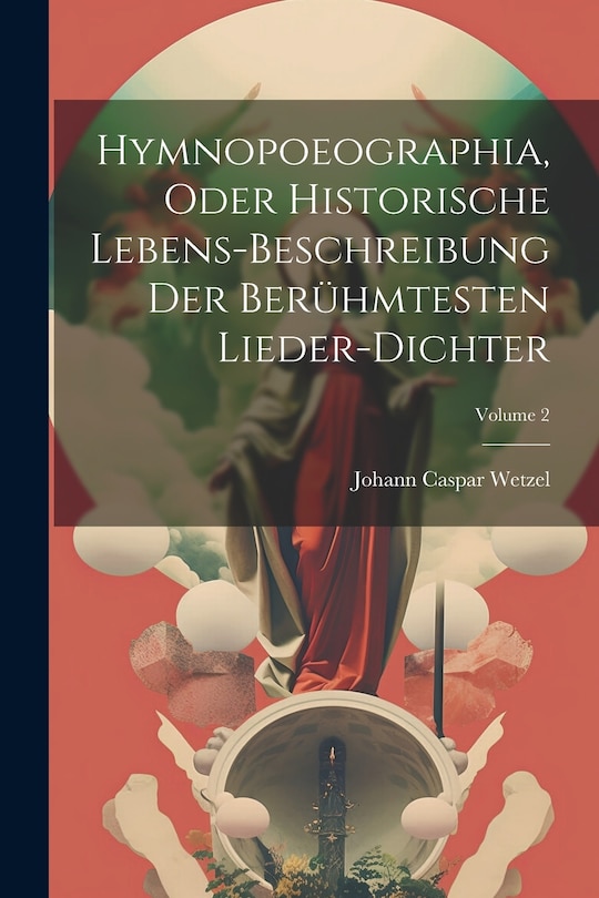 Couverture_Hymnopoeographia, Oder Historische Lebens-beschreibung Der Berühmtesten Lieder-dichter; Volume 2