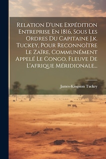 Couverture_Relation D'une Expédition Entreprise En 1816, Sous Les Ordres Du Capitaine J.k. Tuckey, Pour Reconnoître Le Zaïre, Communément Appelé Le Congo, Fleuve De L'afrique Méridionale...