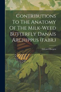 Front cover_Contributions To The Anatomy Of The Milk-weed Butterfly Danais Archippus (fabr.)
