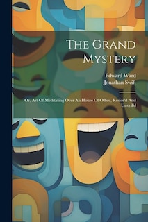 The Grand Mystery: Or, Art Of Meditating Over An House Of Office, Restor'd And Unveil'd