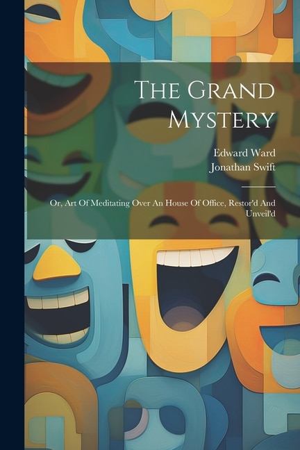 The Grand Mystery: Or, Art Of Meditating Over An House Of Office, Restor'd And Unveil'd