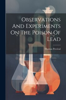 Front cover_Observations And Experiments On The Poison Of Lead