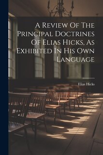 Front cover_A Review Of The Principal Doctrines Of Elias Hicks, As Exhibited In His Own Language