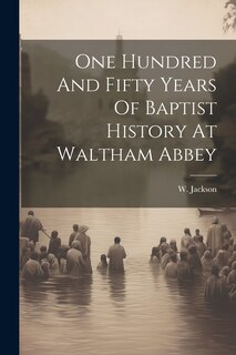 Couverture_One Hundred And Fifty Years Of Baptist History At Waltham Abbey