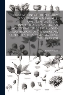 Front cover_Illustrations Of The Zoology Of South Africa. Mammalia. (aves. Reptilia. Pisces. Invertebratæ). [5 Pt. Has An Additional Title-leaf Reading Illustrations Of The Annulosa Of South Africa, By W.s. Macleay. Publ. In Parts]; Series 5