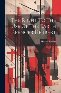 Front cover_The Right To The Use Of The Earth Spencer Herbert