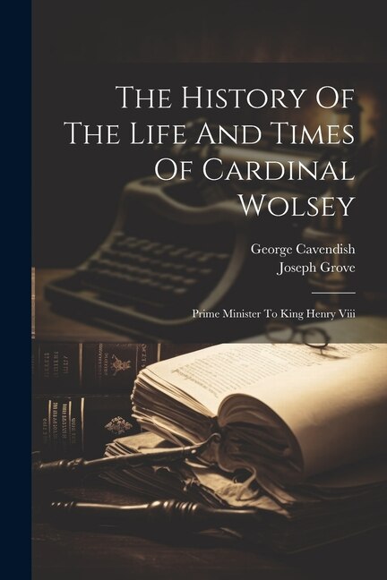 Front cover_The History Of The Life And Times Of Cardinal Wolsey