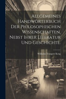 Allgemeines Handwörterbuch der philosophischen Wissenschaften, nebst ihrer Literatur und Geschichte.