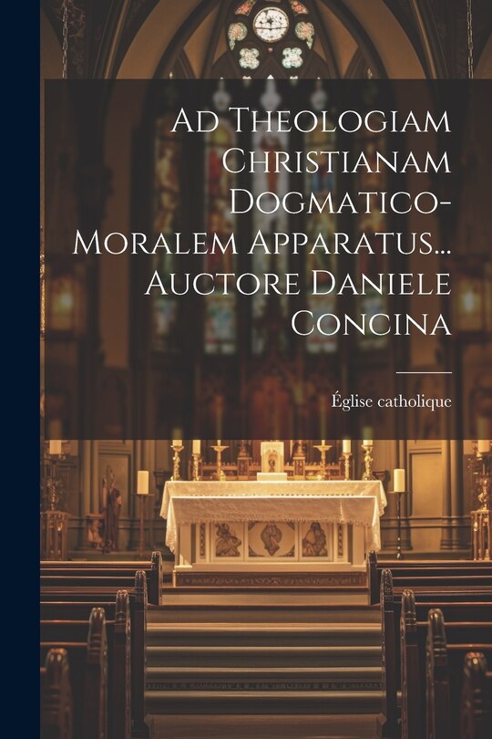 Couverture_Ad Theologiam Christianam Dogmatico-moralem Apparatus... Auctore Daniele Concina