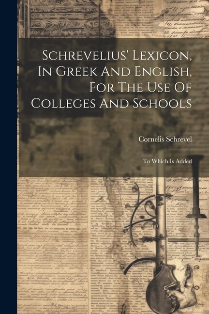 Couverture_Schrevelius' Lexicon, In Greek And English, For The Use Of Colleges And Schools