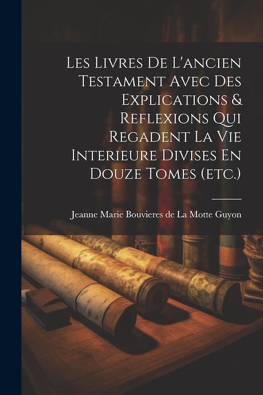 Couverture_Les Livres De L'ancien Testament Avec Des Explications & Reflexions Qui Regadent La Vie Interieure Divises En Douze Tomes (etc.)