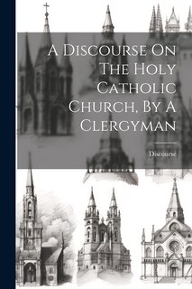 Couverture_A Discourse On The Holy Catholic Church, By A Clergyman