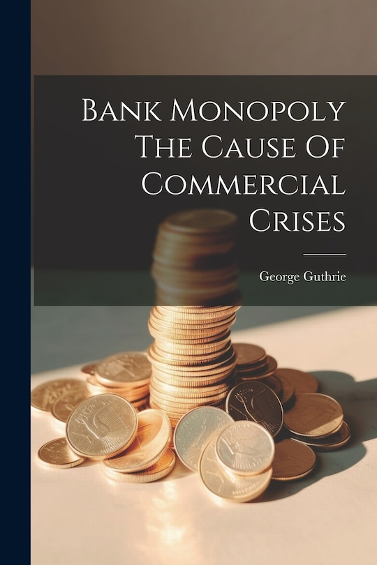Couverture_Bank Monopoly The Cause Of Commercial Crises