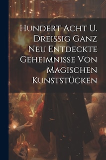 Couverture_Hundert Acht U. Dreißig Ganz Neu Entdeckte Geheimnisse Von Magischen Kunststücken