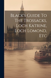 Front cover_Black's Guide To The Trossacks, Loch Katrine, Loch Lomond, Etc