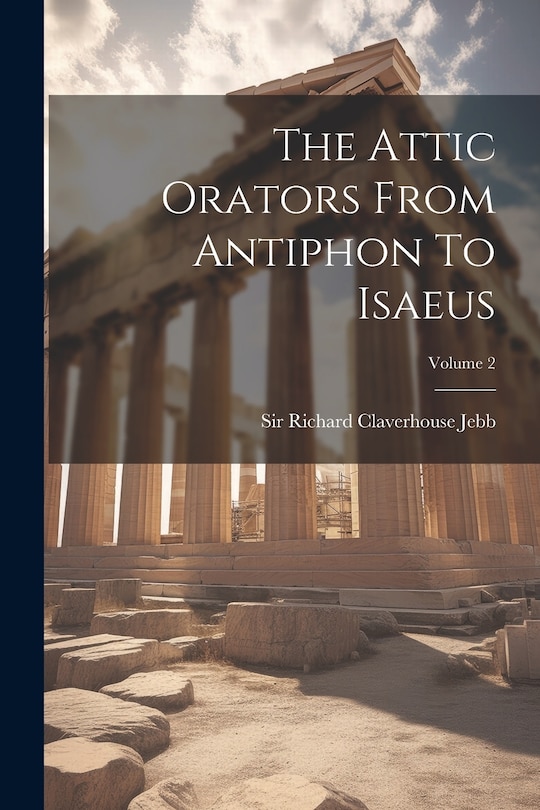 Couverture_The Attic Orators From Antiphon To Isaeus; Volume 2