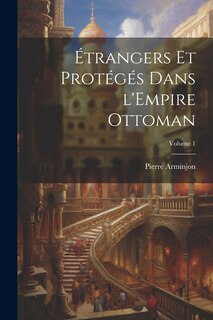 Front cover_Étrangers et protégés dans l'Empire ottoman; Volume 1