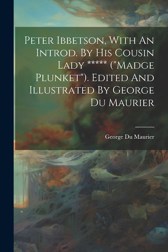 Couverture_Peter Ibbetson, With An Introd. By His Cousin Lady ***** (madge Plunket). Edited And Illustrated By George Du Maurier