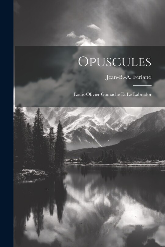Couverture_Opuscules; Louis-olivier Gamache Et Le Labrador