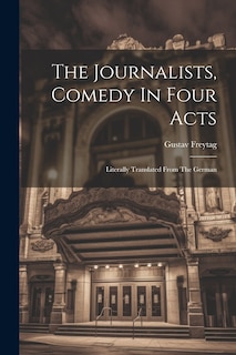 Front cover_The Journalists, Comedy In Four Acts; Literally Translated From The German