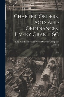 Charter, Orders, Acts And Ordinances, Livery Grant, � Copy