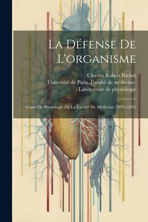 La Défense De L'organisme: Cours De Physiologie De La Faculté De Médecine (1893-1894)