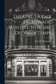Front cover_Théâtre. La Paix Du Ménage. Musotte. Histoire Du Vieux Temps