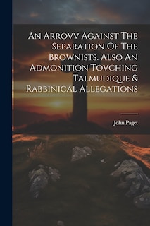 Couverture_An Arrovv Against The Separation Of The Brownists. Also An Admonition Tovching Talmudique & Rabbinical Allegations