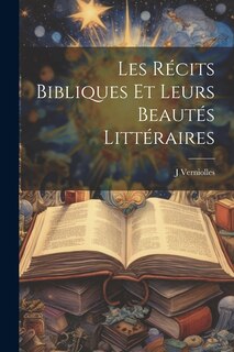 Couverture_Les R&eacute;cits Bibliques Et Leurs Beaut&eacute;s Litt&eacute;raires