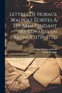 Front cover_Lettres De Horace Walpole Écrítes À Ses Amis Pendant Ses Voyages En France (1739-1775)