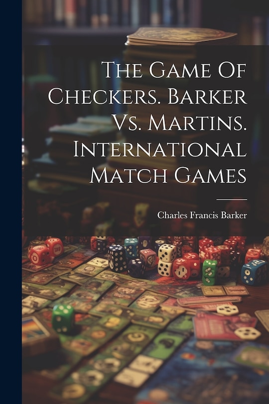Couverture_The Game Of Checkers. Barker Vs. Martins. International Match Games