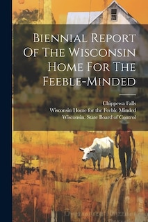 Biennial Report Of The Wisconsin Home For The Feeble-minded